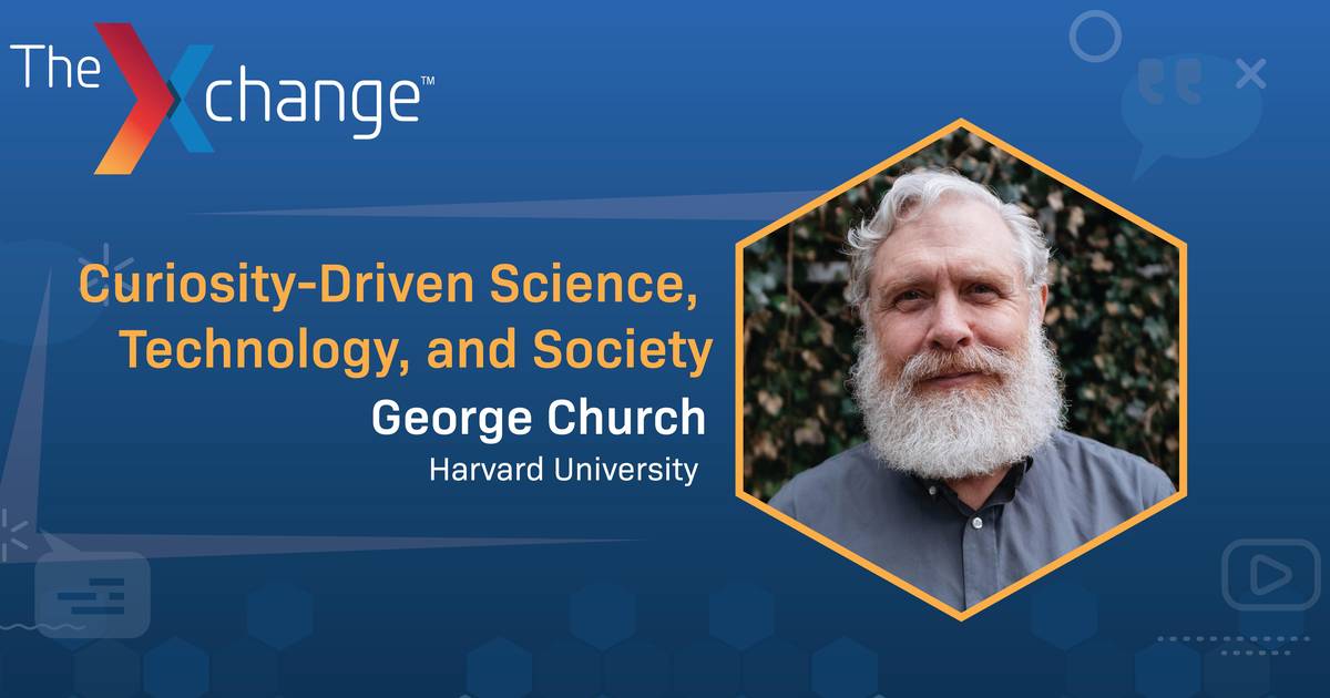 George Church in the Xchange: Curiosity-Driven Science, Technology, and Society
